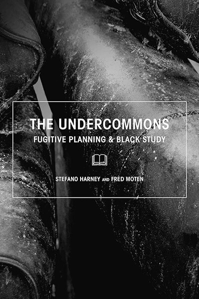 The Undercommons: Fugitive Planning And Black Study